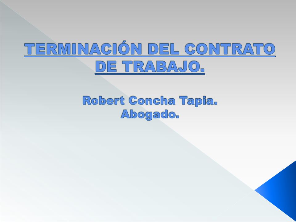 TERMINACIÓN DEL CONTRATO DE TRABAJO. Robert Concha Tapia. Abogado.
