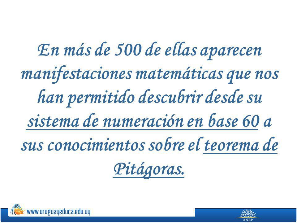 En más de 500 de ellas aparecen manifestaciones matemáticas que nos han permitido descubrir desde su sistema de numeración en base 60 a sus conocimientos sobre el teorema de Pitágoras.