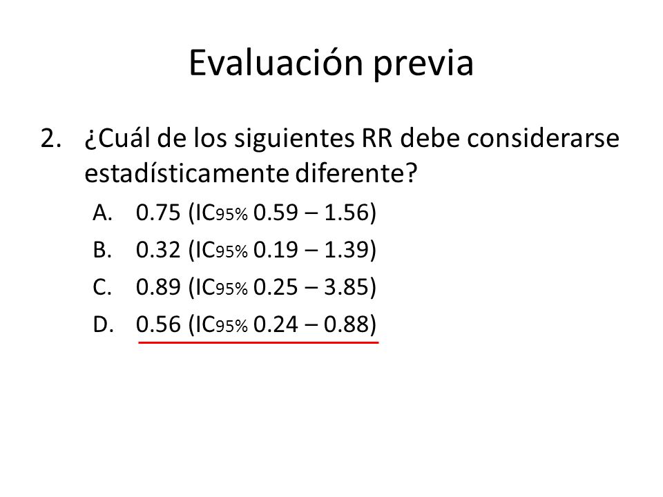 Evaluación previa ¿Cuál de los siguientes RR debe considerarse estadísticamente diferente 0.75 (IC95% 0.59 – 1.56)