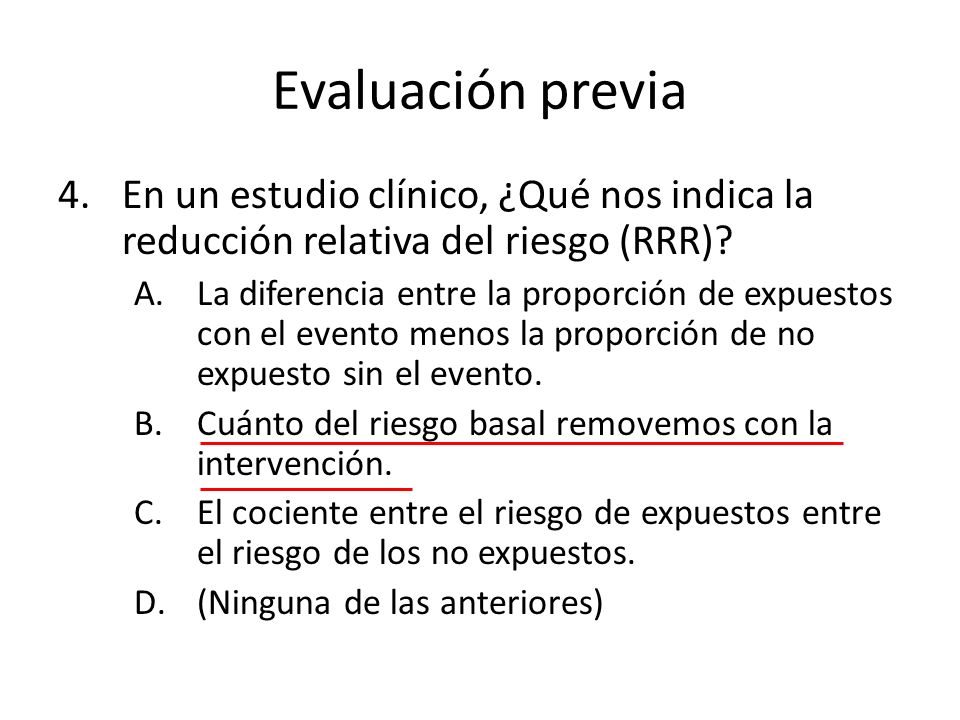 Evaluación previa En un estudio clínico, ¿Qué nos indica la reducción relativa del riesgo (RRR)