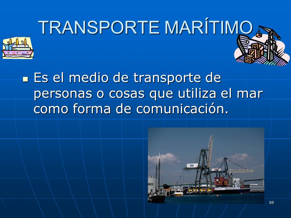 TRANSPORTE MARÍTIMO Es el medio de transporte de personas o cosas que utiliza el mar como forma de comunicación.