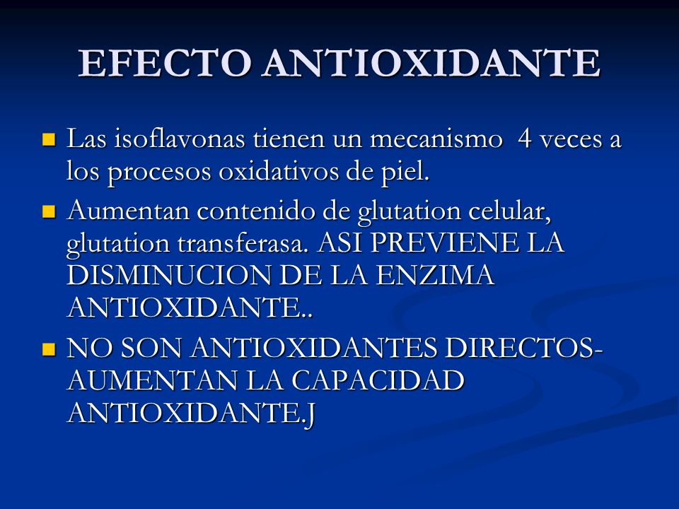 EFECTO ANTIOXIDANTE Las isoflavonas tienen un mecanismo 4 veces a los procesos oxidativos de piel.