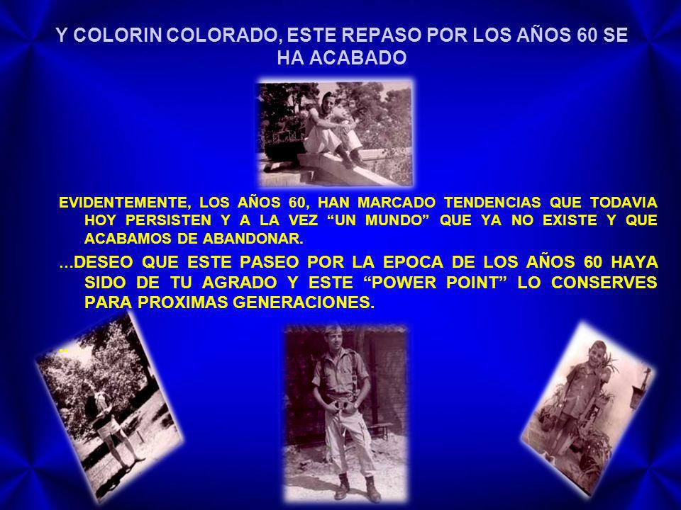Y COLORIN COLORADO, ESTE REPASO POR LOS AÑOS 60 SE HA ACABADO