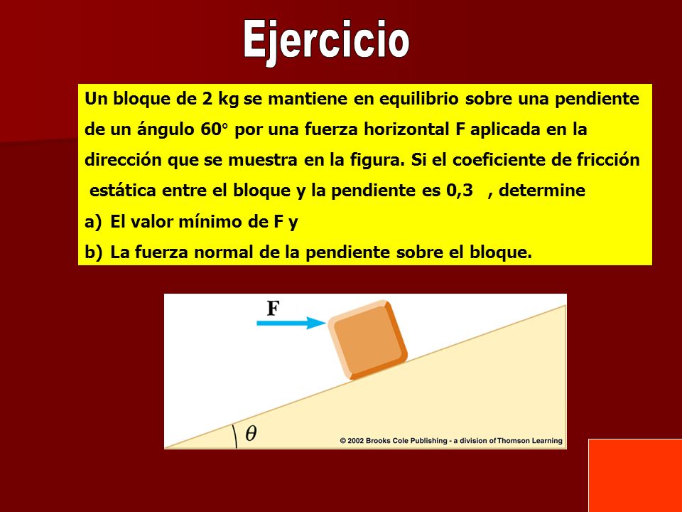 Ejercicio Un bloque de 2 kg se mantiene en equilibrio sobre una pendiente. de un ángulo 60° por una fuerza horizontal F aplicada en la.
