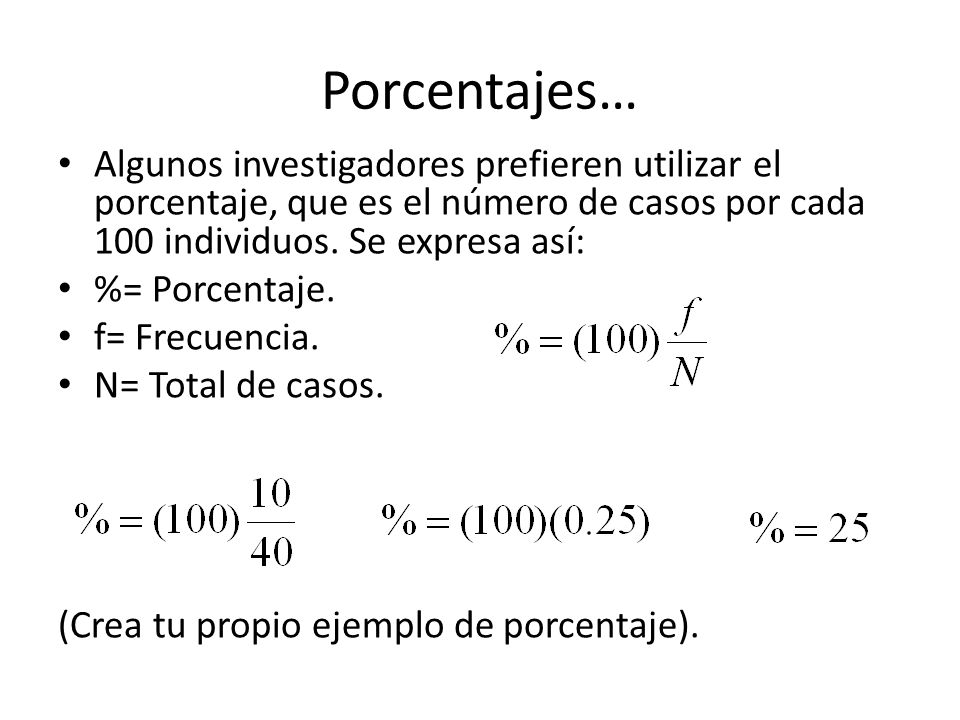 Porcentajes… Algunos investigadores prefieren utilizar el porcentaje, que es el número de casos por cada 100 individuos. Se expresa así:
