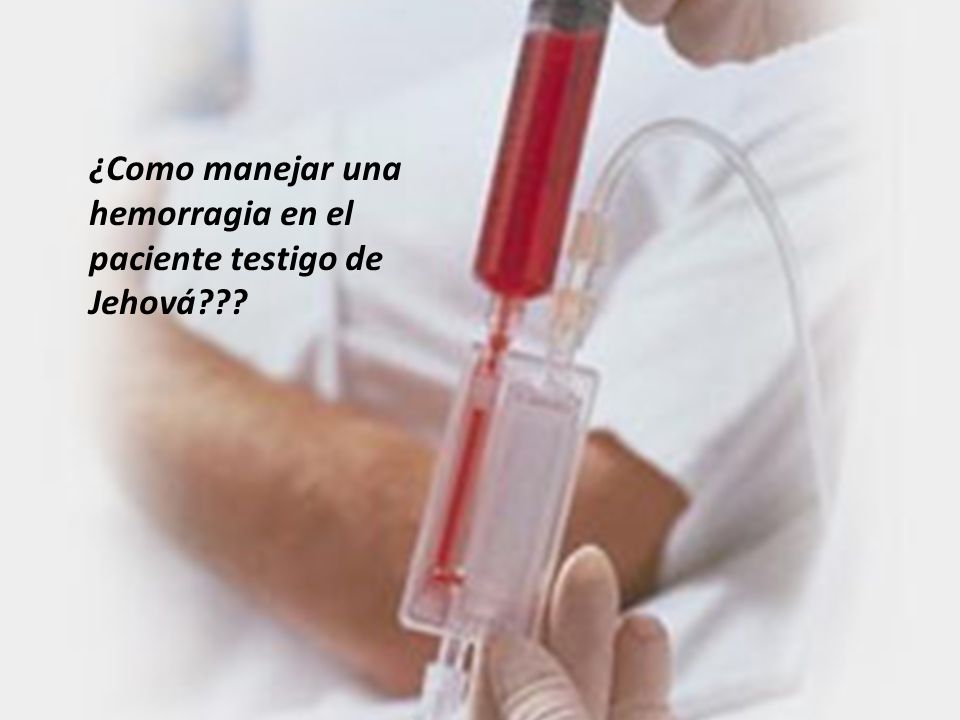 ¿Como manejar una hemorragia en el paciente testigo de Jehová