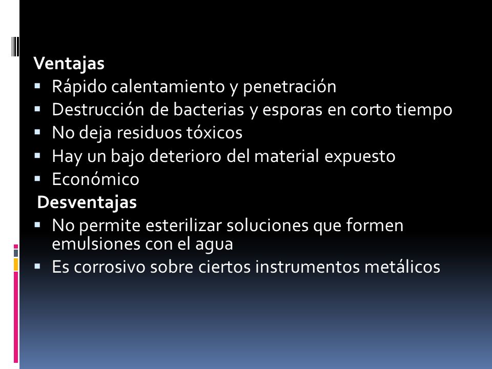 Ventajas Rápido calentamiento y penetración. Destrucción de bacterias y esporas en corto tiempo. No deja residuos tóxicos.