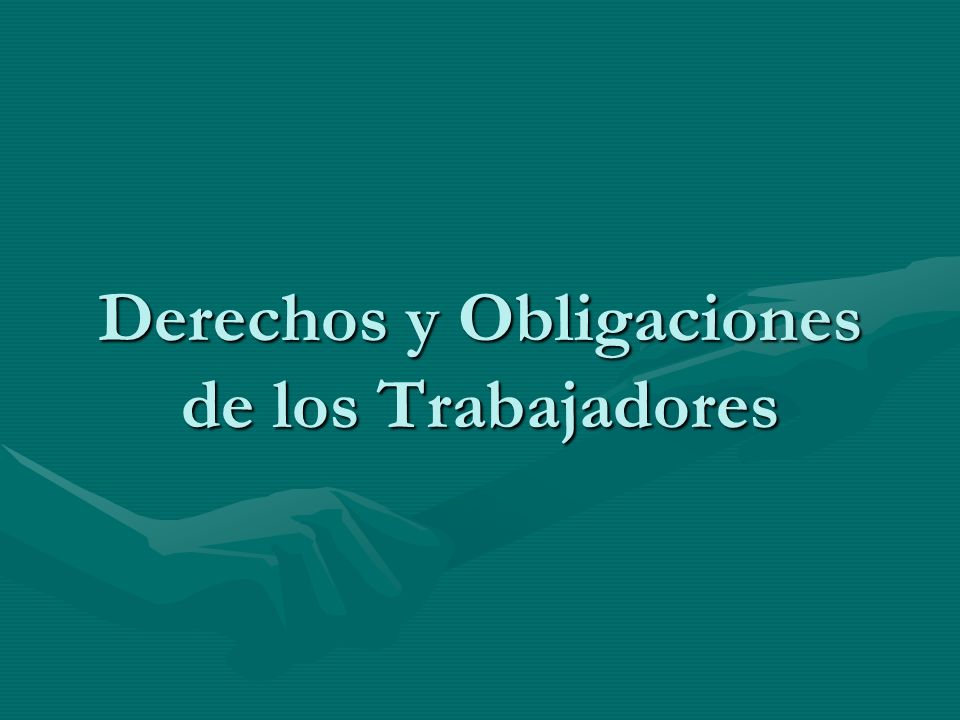 Derechos y Obligaciones de los Trabajadores