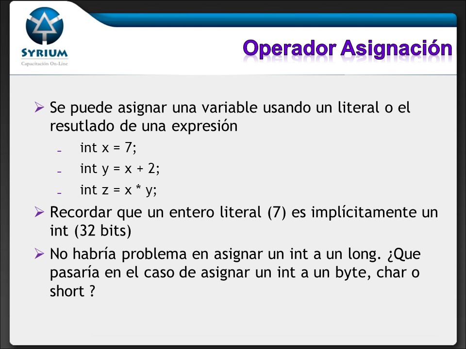 Operador Asignación Se puede asignar una variable usando un literal o el resutlado de una expresión.