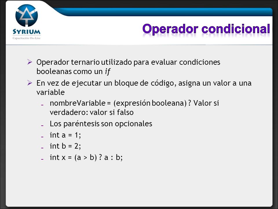 Operador condicional Operador ternario utilizado para evaluar condiciones booleanas como un if.