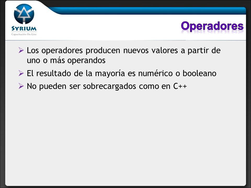 Operadores Los operadores producen nuevos valores a partir de uno o más operandos. El resultado de la mayoría es numérico o booleano.