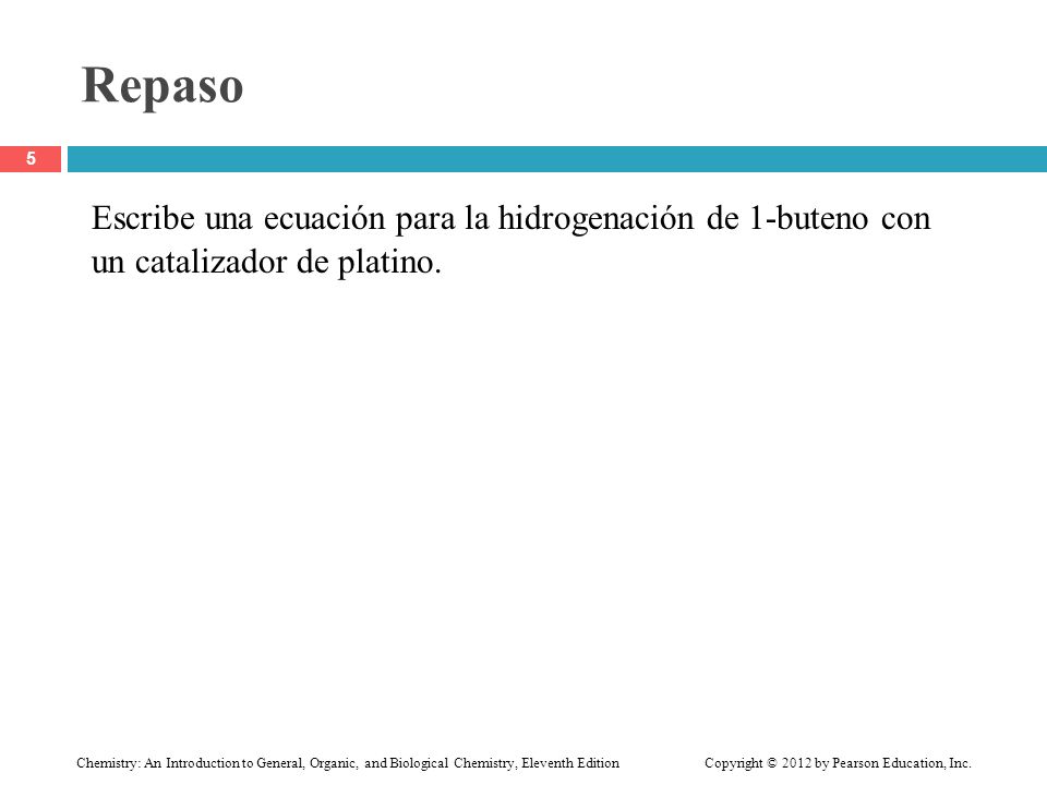 Repaso Escribe una ecuación para la hidrogenación de 1-buteno con un catalizador de platino.