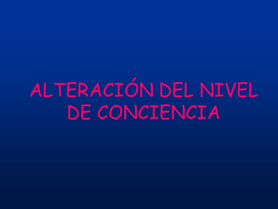ALTERACIÓN DEL NIVEL DE CONCIENCIA