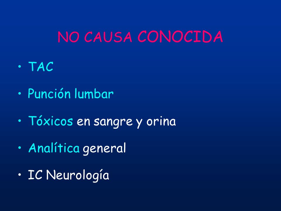 NO CAUSA CONOCIDA TAC Punción lumbar Tóxicos en sangre y orina