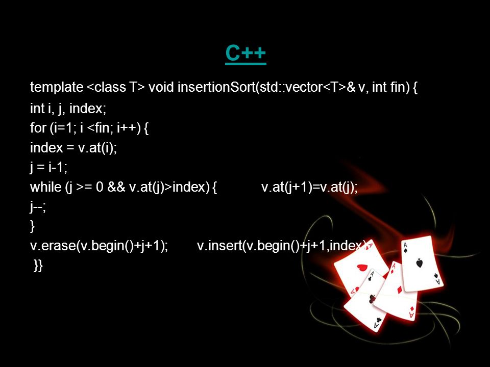 C++ template <class T> void insertionSort(std::vector<T>& v, int fin) { int i, j, index; for (i=1; i <fin; i++) {