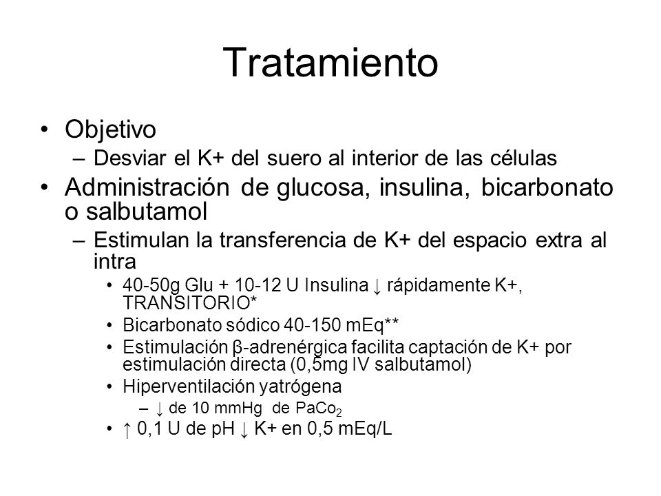 Tratamiento Objetivo. Desviar el K+ del suero al interior de las células. Administración de glucosa, insulina, bicarbonato o salbutamol.