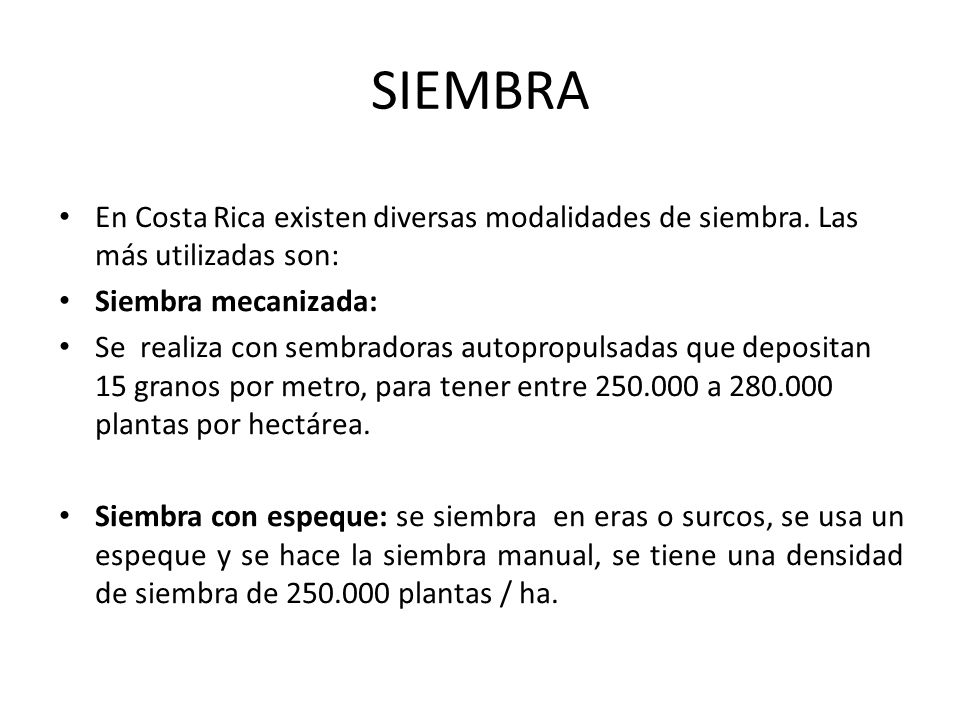 SIEMBRA En Costa Rica existen diversas modalidades de siembra. Las más utilizadas son: Siembra mecanizada: