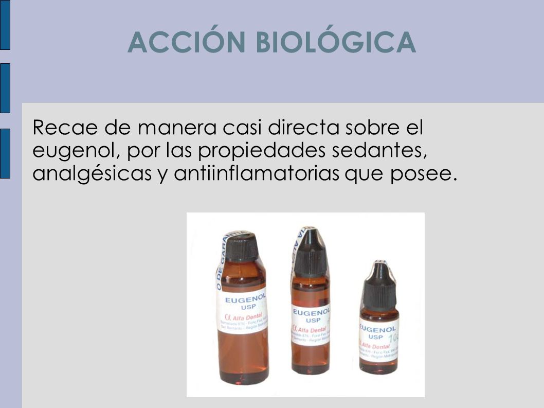 ACCIÓN BIOLÓGICA Recae de manera casi directa sobre el eugenol, por las propiedades sedantes, analgésicas y antiinflamatorias que posee.