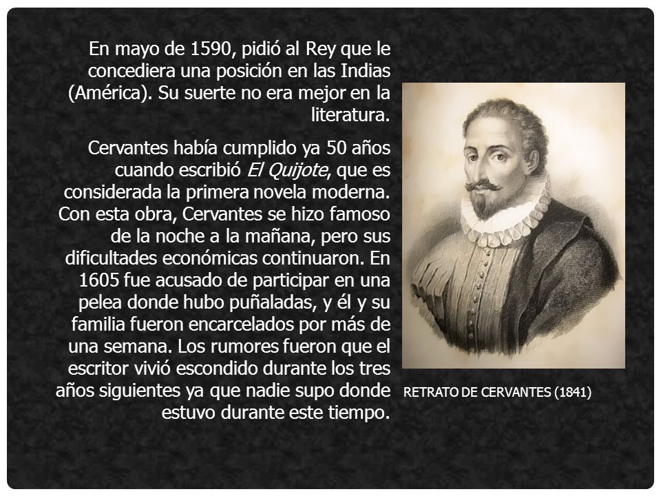En mayo de 1590, pidió al Rey que le concediera una posición en las Indias (América). Su suerte no era mejor en la literatura.
