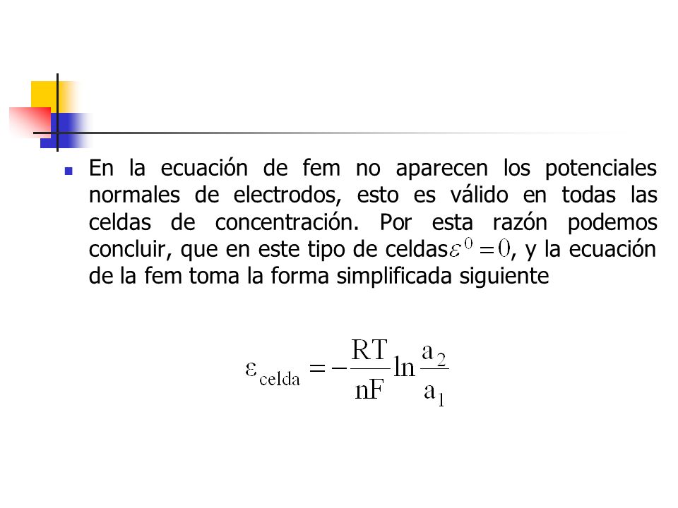 En la ecuación de fem no aparecen los potenciales normales de electrodos, esto es válido en todas las celdas de concentración.