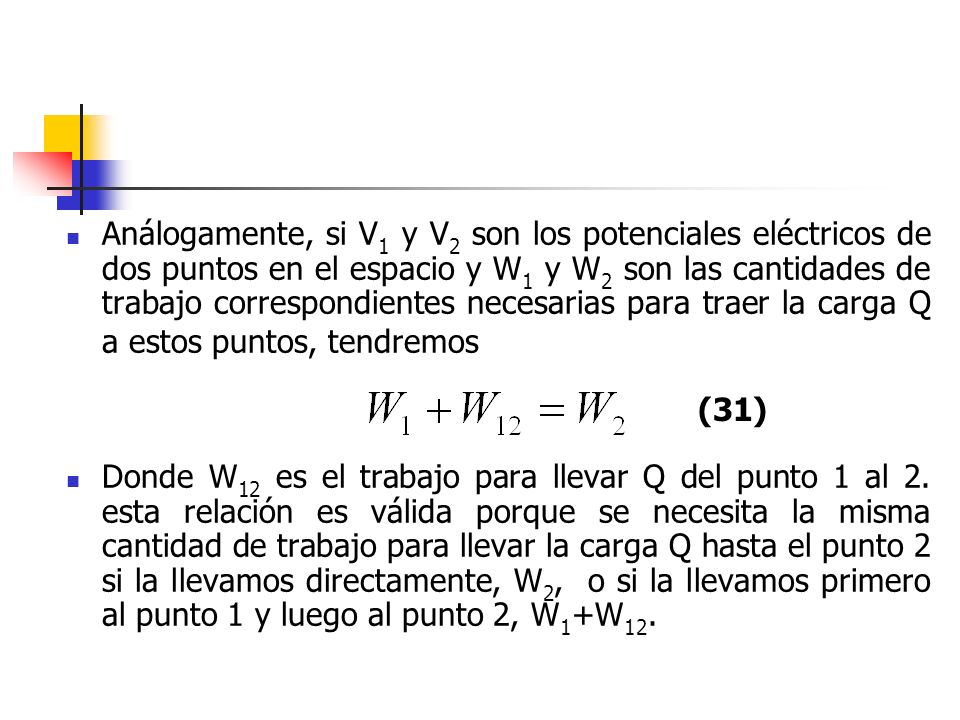 Análogamente, si V1 y V2 son los potenciales eléctricos de dos puntos en el espacio y W1 y W2 son las cantidades de trabajo correspondientes necesarias para traer la carga Q a estos puntos, tendremos