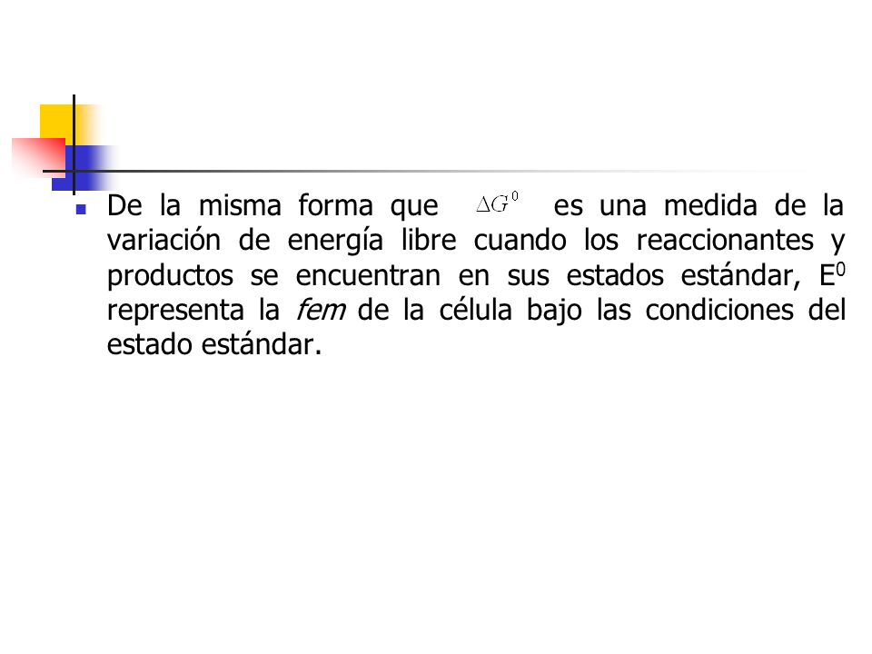 De la misma forma que es una medida de la variación de energía libre cuando los reaccionantes y productos se encuentran en sus estados estándar, E0 representa la fem de la célula bajo las condiciones del estado estándar.
