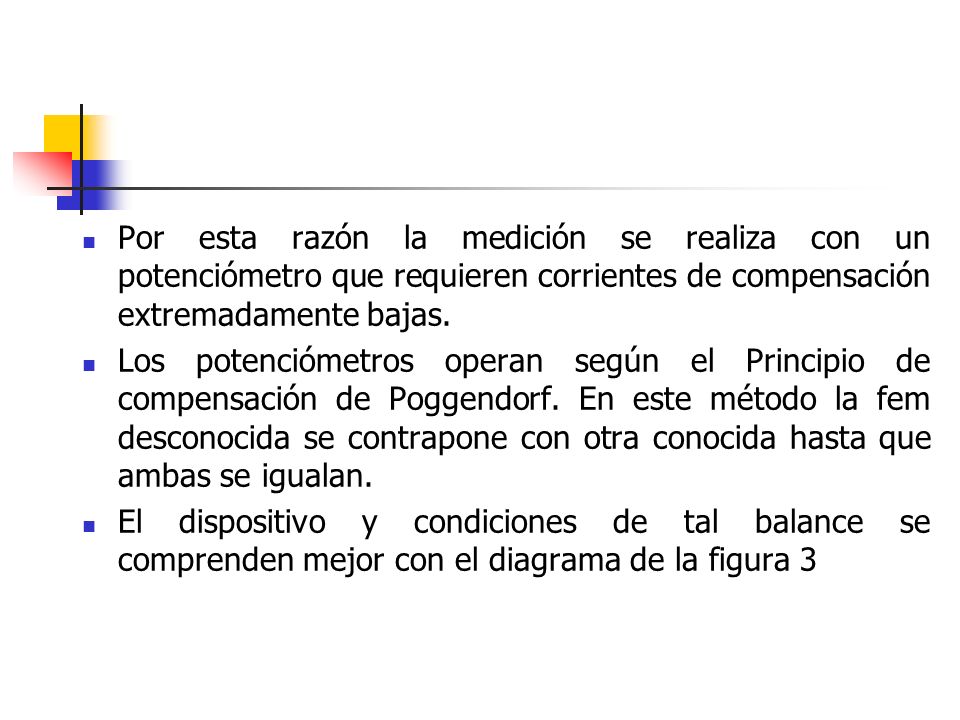 Por esta razón la medición se realiza con un potenciómetro que requieren corrientes de compensación extremadamente bajas.