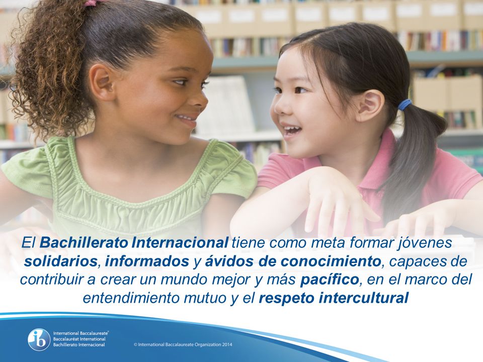 Estos programas alientan a estudiantes del mundo entero a adoptar una actitud activa de aprendizaje durante toda su vida, a ser compasivos y a entender que otras personas, con sus diferencias, también pueden estar en lo cierto