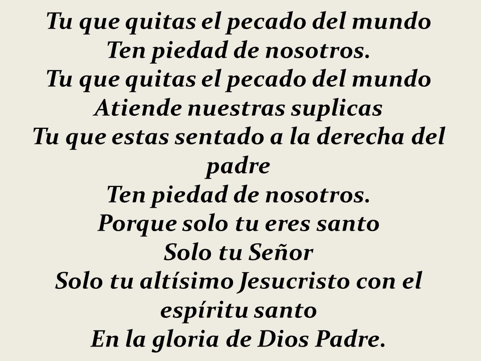 Tu que quitas el pecado del mundo Ten piedad de nosotros.