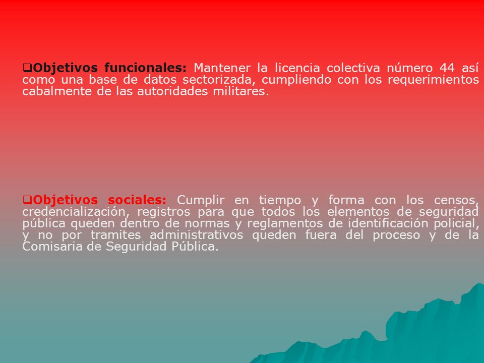 Objetivos funcionales: Mantener la licencia colectiva número 44 así como una base de datos sectorizada, cumpliendo con los requerimientos cabalmente de las autoridades militares.
