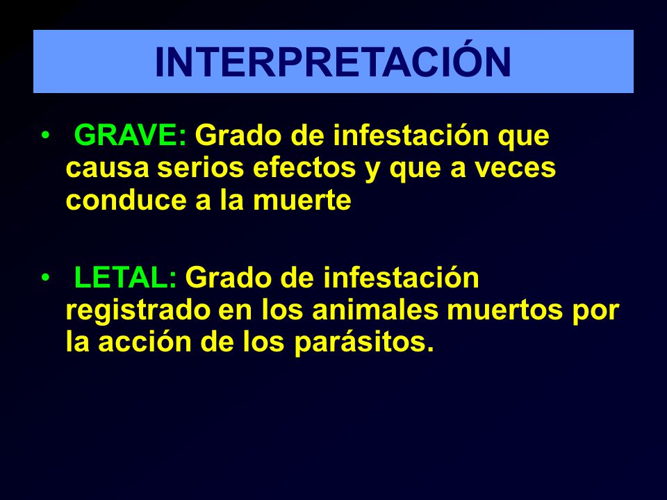 INTERPRETACIÓN GRAVE: Grado de infestación que causa serios efectos y que a veces conduce a la muerte.