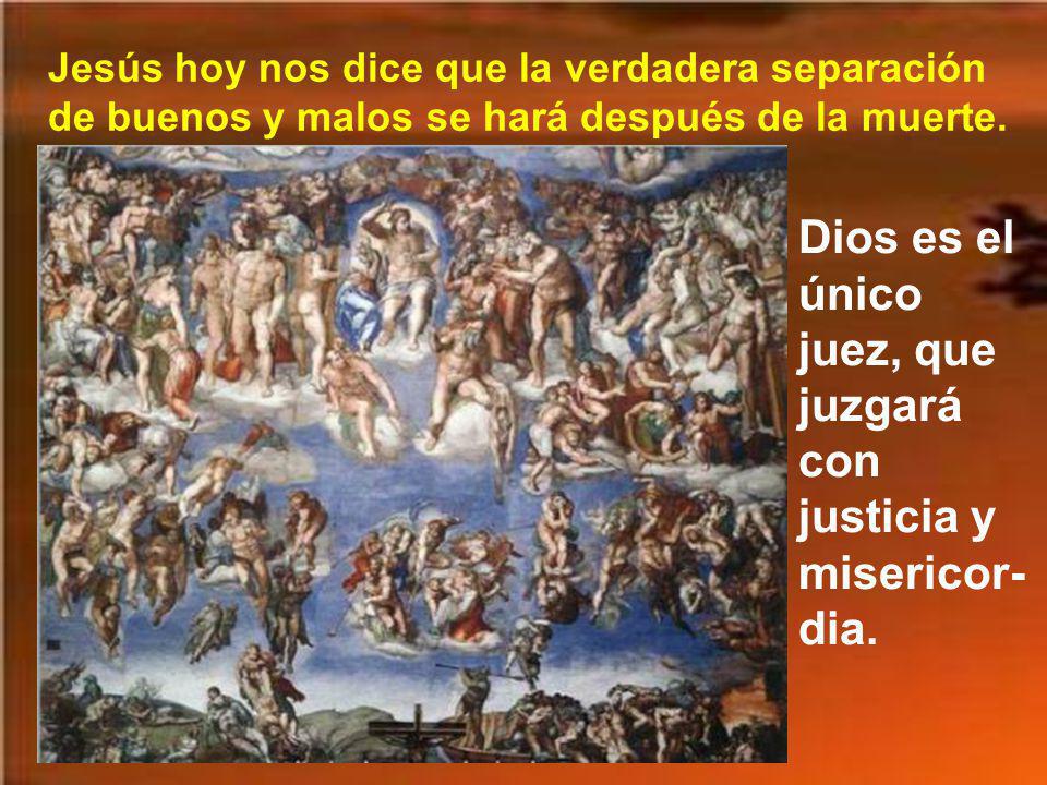Dios es el único juez, que juzgará con justicia y misericor-dia.