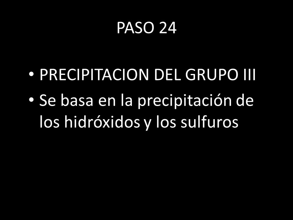 PASO 24 PRECIPITACION DEL GRUPO III Se basa en la precipitación de los hidróxidos y los sulfuros
