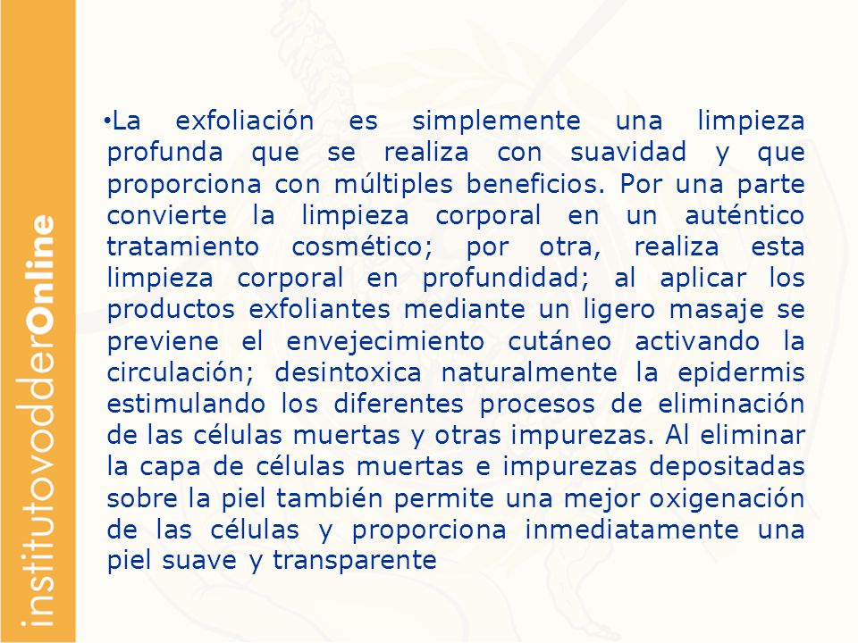 La exfoliación es simplemente una limpieza profunda que se realiza con suavidad y que proporciona con múltiples beneficios.