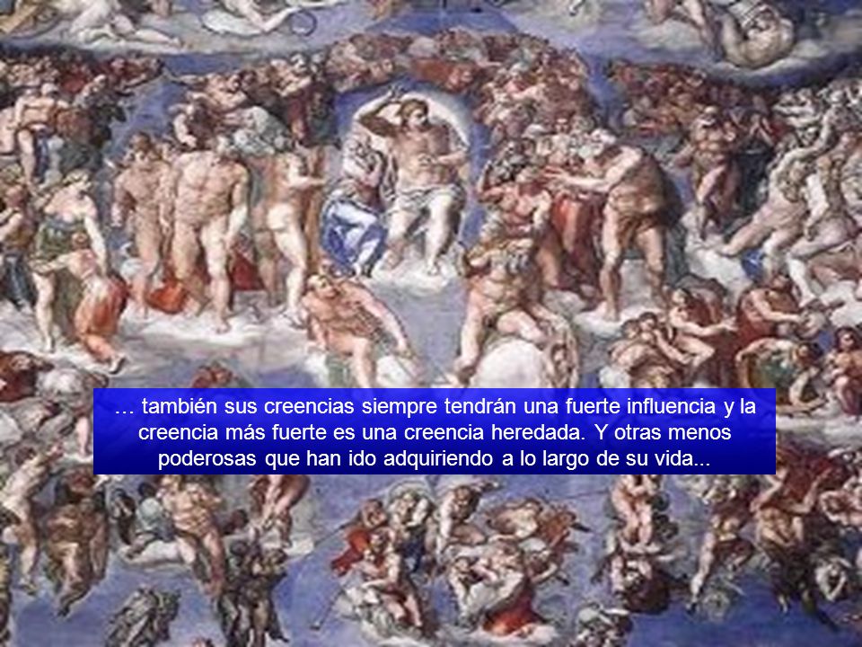 … también sus creencias siempre tendrán una fuerte influencia y la creencia más fuerte es una creencia heredada.