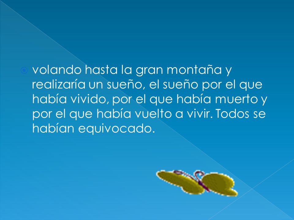 volando hasta la gran montaña y realizaría un sueño, el sueño por el que había vivido, por el que había muerto y por el que había vuelto a vivir.