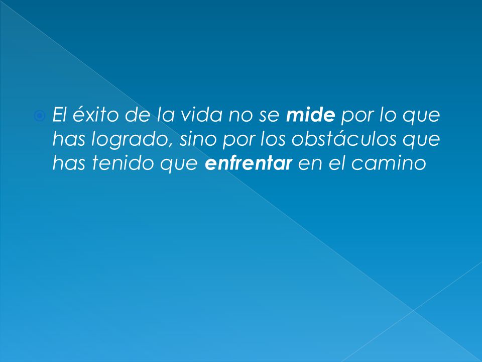 El éxito de la vida no se mide por lo que has logrado, sino por los obstáculos que has tenido que enfrentar en el camino
