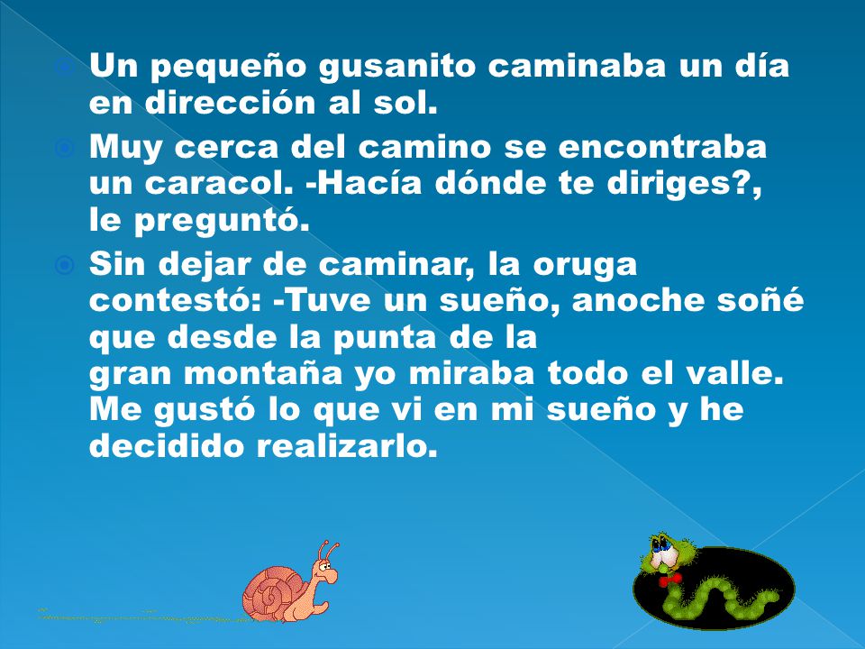 Un pequeño gusanito caminaba un día en dirección al sol.