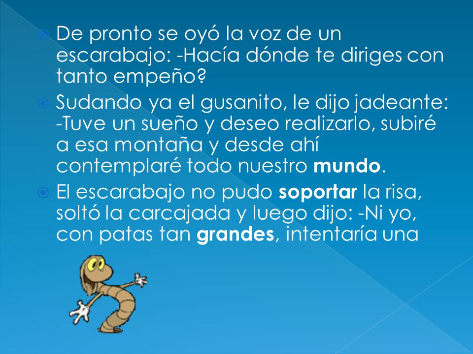 De pronto se oyó la voz de un escarabajo: -Hacía dónde te diriges con tanto empeño