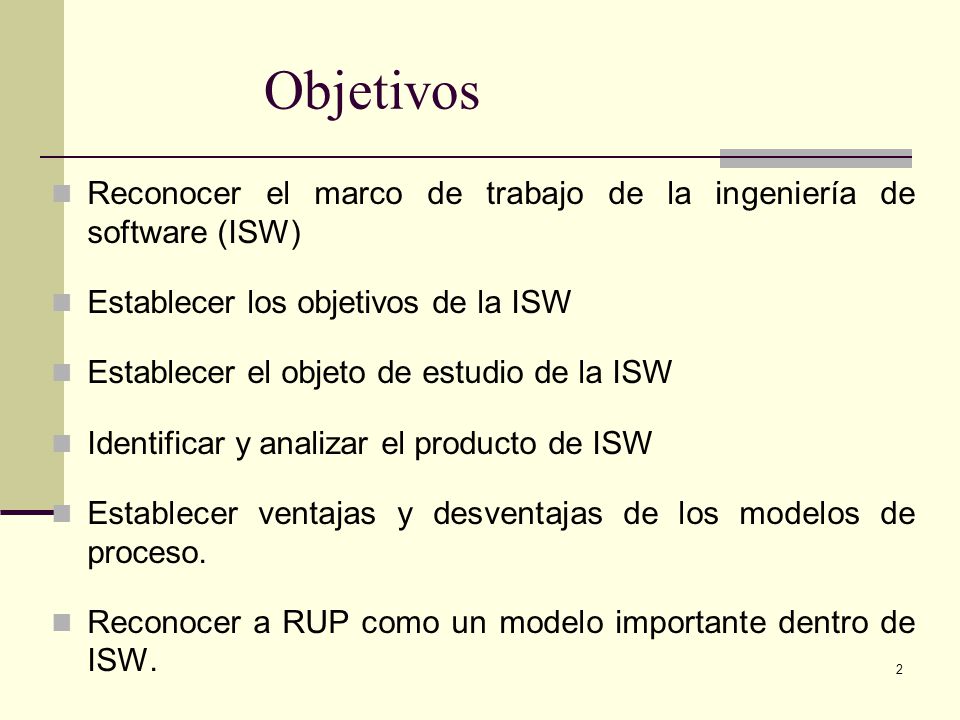Objetivos Reconocer el marco de trabajo de la ingeniería de software (ISW) Establecer los objetivos de la ISW.