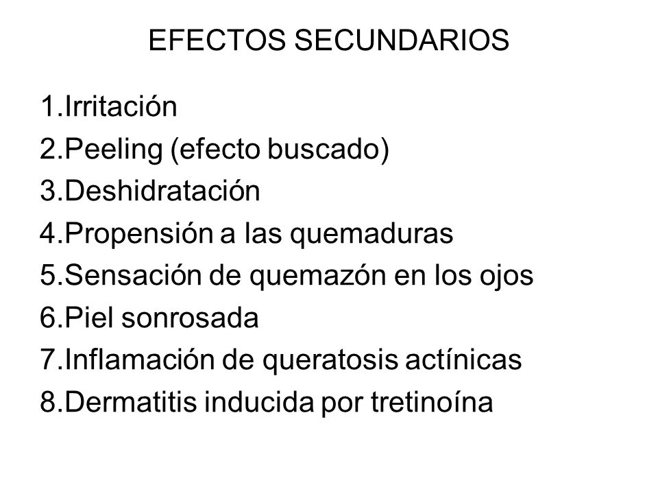 EFECTOS SECUNDARIOS Irritación. Peeling (efecto buscado) Deshidratación. Propensión a las quemaduras.