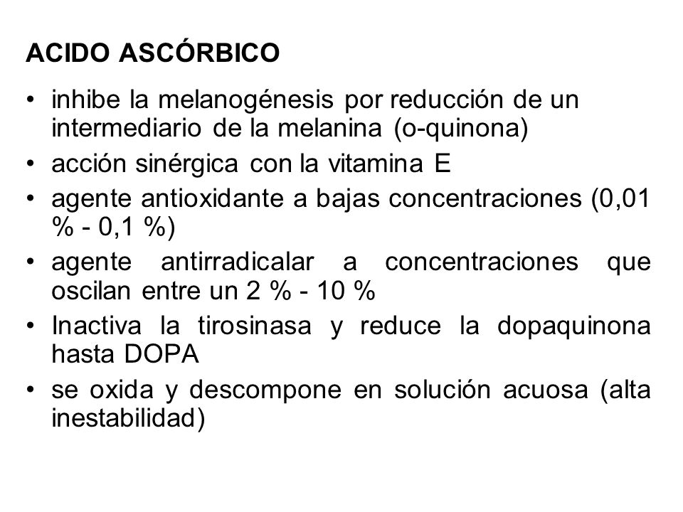 ACIDO ASCÓRBICO inhibe la melanogénesis por reducción de un intermediario de la melanina (o-quinona)