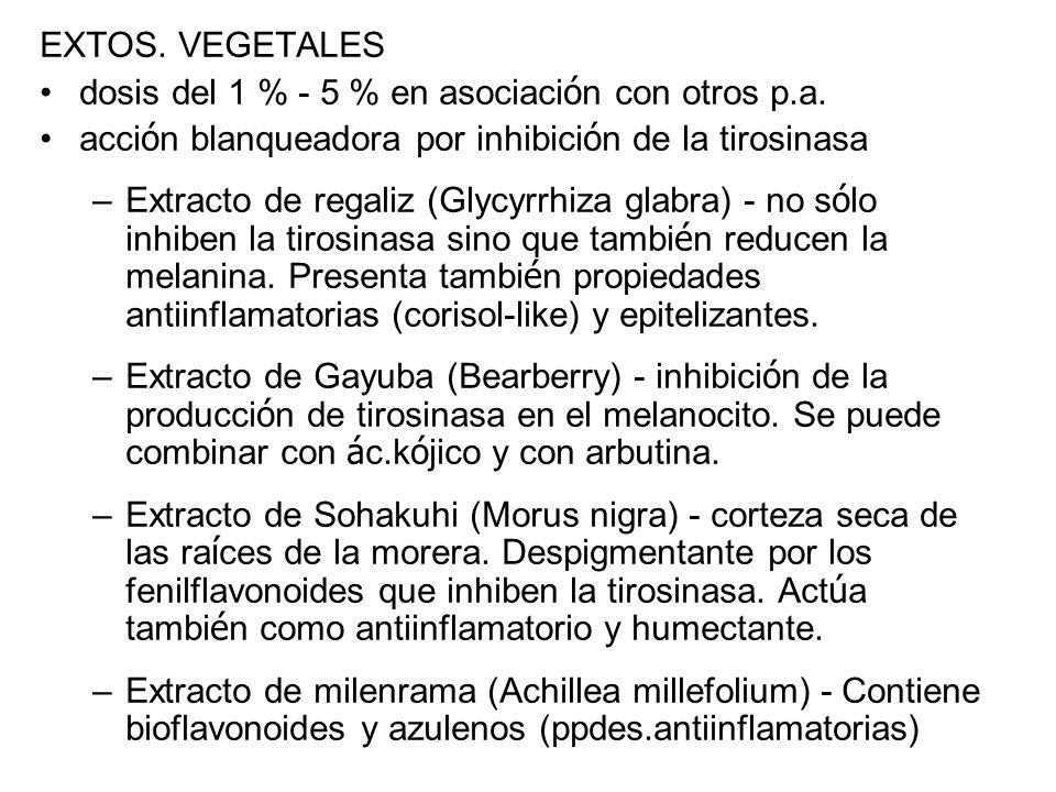 EXTOS. VEGETALES dosis del 1 % - 5 % en asociación con otros p.a. acción blanqueadora por inhibición de la tirosinasa.