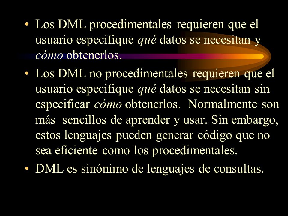 Los DML procedimentales requieren que el usuario especifique qué datos se necesitan y cómo obtenerlos.