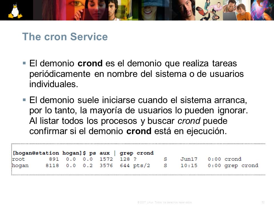 The cron Service El demonio crond es el demonio que realiza tareas periódicamente en nombre del sistema o de usuarios individuales.
