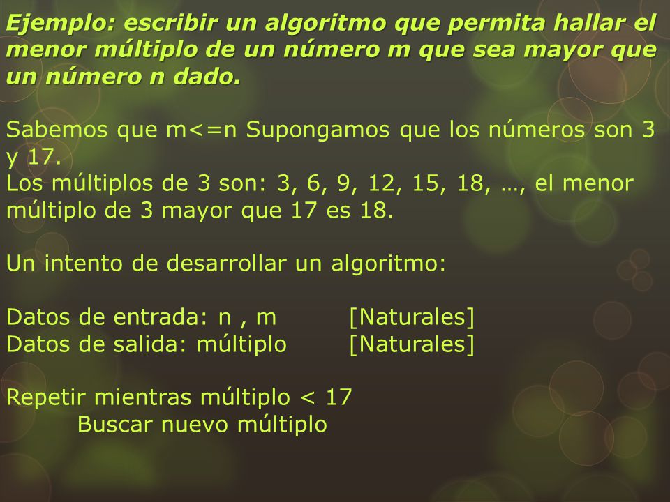 Ejemplo: escribir un algoritmo que permita hallar el menor múltiplo de un número m que sea mayor que un número n dado.