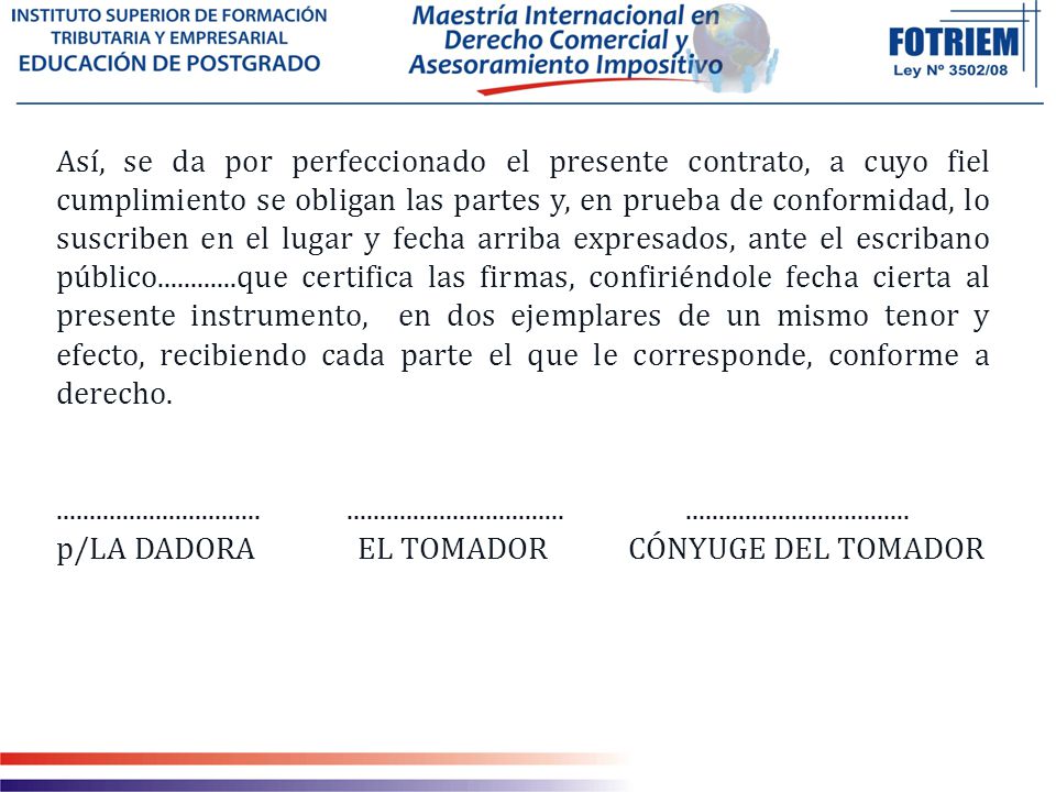 Así, se da por perfeccionado el presente contrato, a cuyo fiel cumplimiento se obligan las partes y, en prueba de conformidad, lo suscriben en el lugar y fecha arriba expresados, ante el escribano público que certifica las firmas, confiriéndole fecha cierta al presente instrumento, en dos ejemplares de un mismo tenor y efecto, recibiendo cada parte el que le corresponde, conforme a derecho.