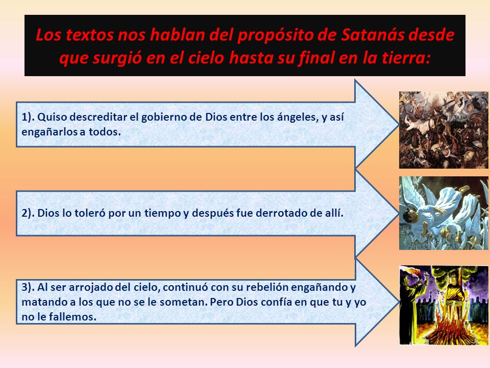 Los textos nos hablan del propósito de Satanás desde que surgió en el cielo hasta su final en la tierra: