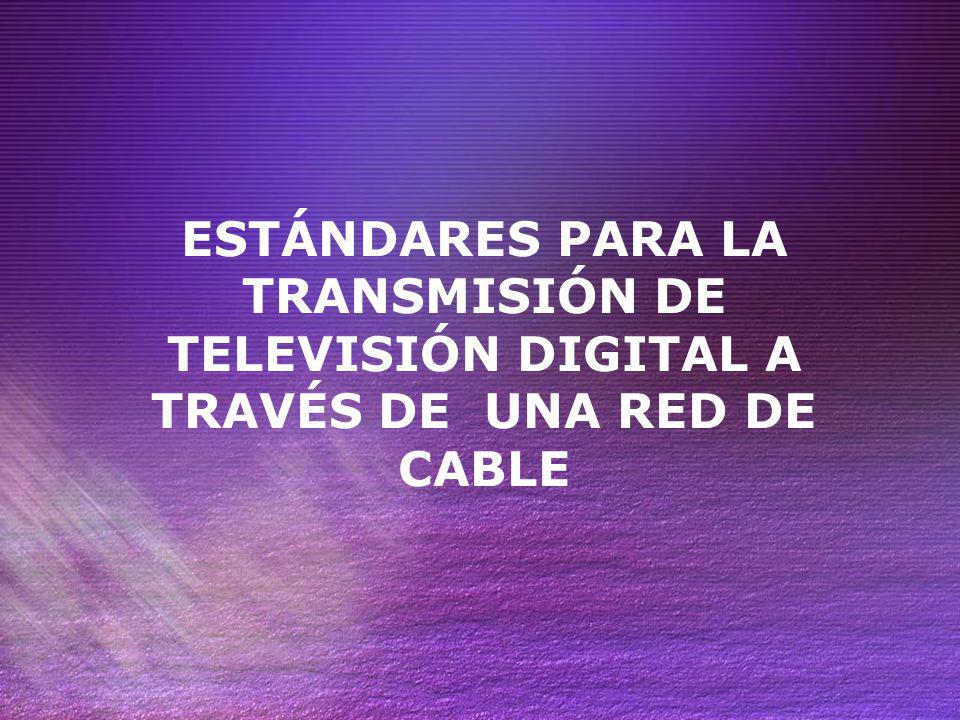 ESTÁNDARES PARA LA TRANSMISIÓN DE TELEVISIÓN DIGITAL A TRAVÉS DE UNA RED DE CABLE