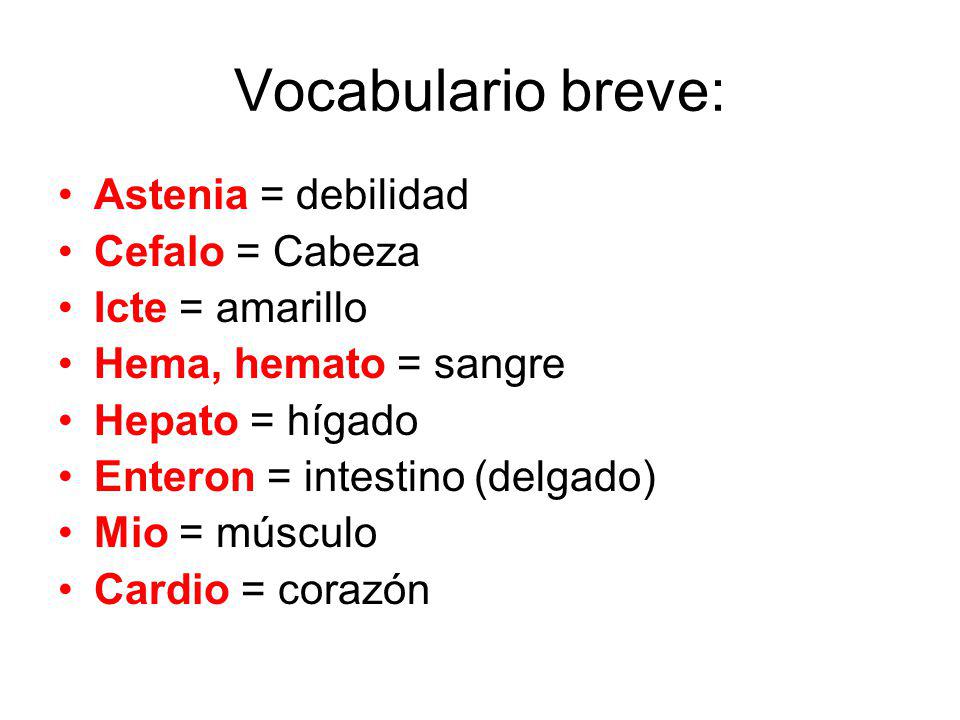 Vocabulario breve: Astenia = debilidad Cefalo = Cabeza Icte = amarillo